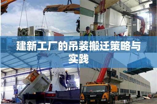 建新工厂的吊装搬迁策略与实践