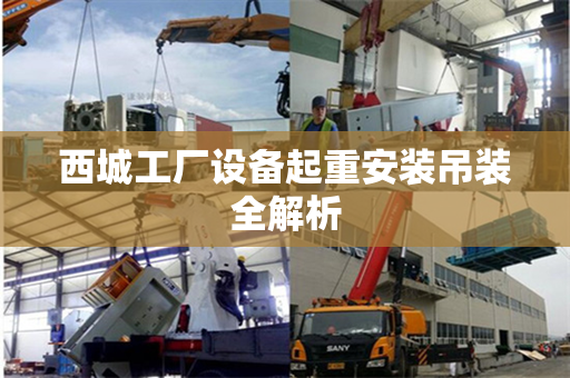 西城工厂设备起重安装吊装全解析