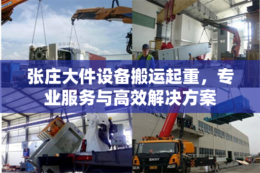 张庄大件设备搬运起重，专业服务与高效解决方案