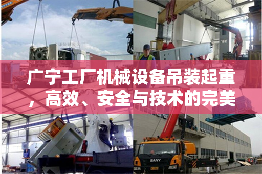 广宁工厂机械设备吊装起重，高效、安全与技术的完美结合