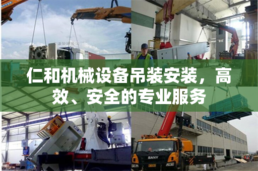 仁和机械设备吊装安装，高效、安全的专业服务