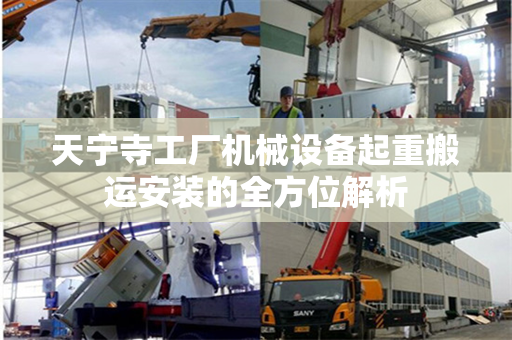 天宁寺工厂机械设备起重搬运安装的全方位解析
