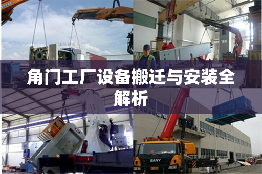 角门工厂设备搬迁与安装全解析