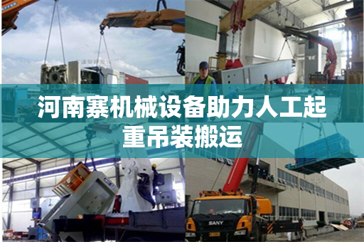 河南寨机械设备助力人工起重吊装搬运
