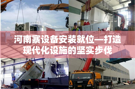 河南寨设备安装就位—打造现代化设施的坚实步伐