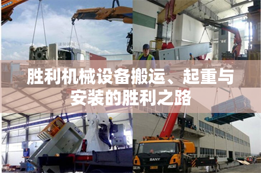 胜利机械设备搬运、起重与安装的胜利之路