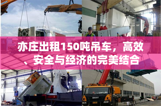 亦庄出租150吨吊车，高效、安全与经济的完美结合