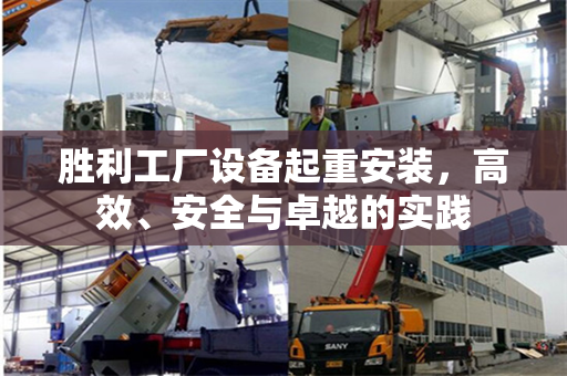 胜利工厂设备起重安装，高效、安全与卓越的实践
