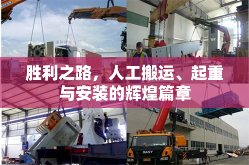 胜利之路，人工搬运、起重与安装的辉煌篇章
