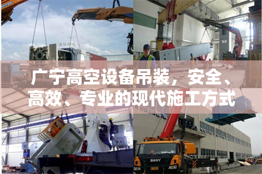 广宁高空设备吊装，安全、高效、专业的现代施工方式
