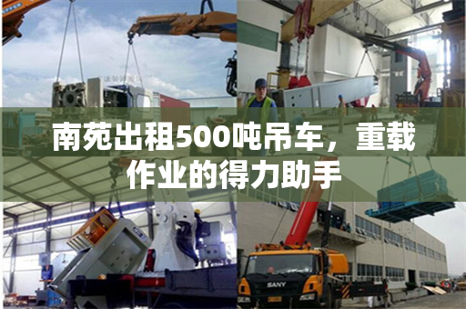 南苑出租500吨吊车，重载作业的得力助手
