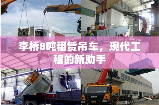 李桥8吨租赁吊车，现代工程的新助手