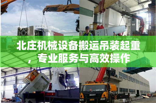 北庄机械设备搬运吊装起重，专业服务与高效操作