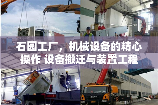 石园工厂，机械设备的精心操作 设备搬迁与装置工程的共同接力