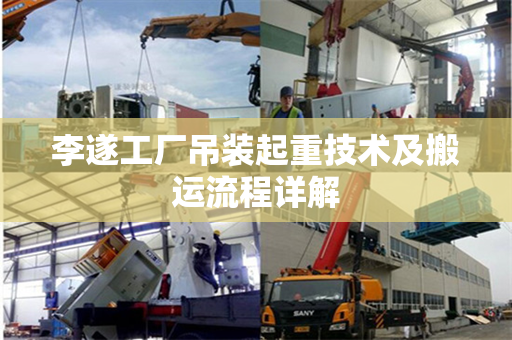 李遂工厂吊装起重技术及搬运流程详解
