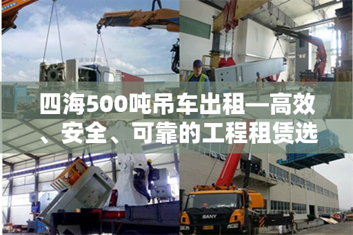 四海500吨吊车出租—高效、安全、可靠的工程租赁选择