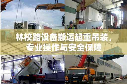 林校路设备搬运起重吊装，专业操作与安全保障