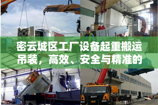密云城区工厂设备起重搬运吊装，高效、安全与精准的工艺