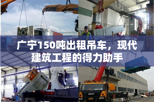 广宁150吨出租吊车，现代建筑工程的得力助手