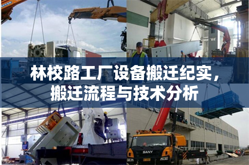 林校路工厂设备搬迁纪实，搬迁流程与技术分析
