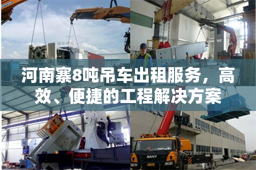 河南寨8吨吊车出租服务，高效、便捷的工程解决方案
