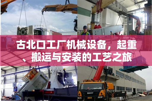 古北口工厂机械设备，起重、搬运与安装的工艺之旅