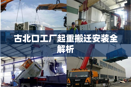 古北口工厂起重搬迁安装全解析