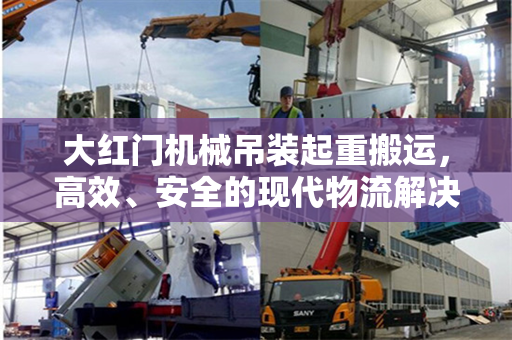 大红门机械吊装起重搬运，高效、安全的现代物流解决方案