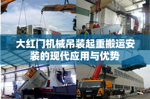 大红门机械吊装起重搬运安装的现代应用与优势